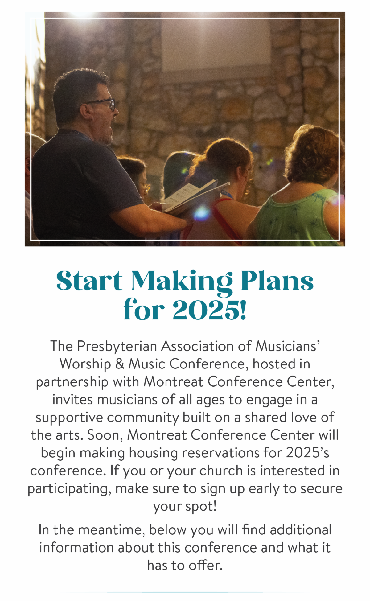 Start Making Plans for 2025! - The Presbyterian Association of Musicians’ Worship & Music Conference, hosted in partnership with Montreat Conference Center, invites musicians of all ages to engage in a supportive community built on a shared love of the arts. Soon, Montreat Conference Center will begin making housing reservations for 2025’s conference. If you or your church is interested in participating, make sure to sign up early to secure your spot! In the meantime, below you will find additional information about this conference and what it has to offer.