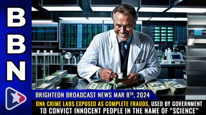 Brighteon Broadcast News, Mar 8, 2024 - DNA crime labs exposed as COMPLETE FRAUDS, used by government to convict INNOCENT people in the name of "science"