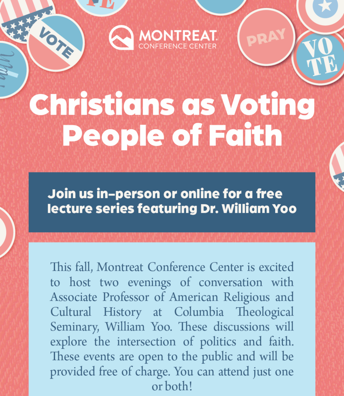 Christians as Voting People of Faith: Join us in-person or online for a free lecture series featuring Dr. William Yoo. - This fall, Montreat Conference Center is excited to host two evenings of conversation with Associate Professor of American Religious and Cultural History at Columbia Theological Seminary, William Yoo. These discussions will explore the intersection of politics and faith. These events are open to the public and will be provided free of charge. You can attend just one or both! 