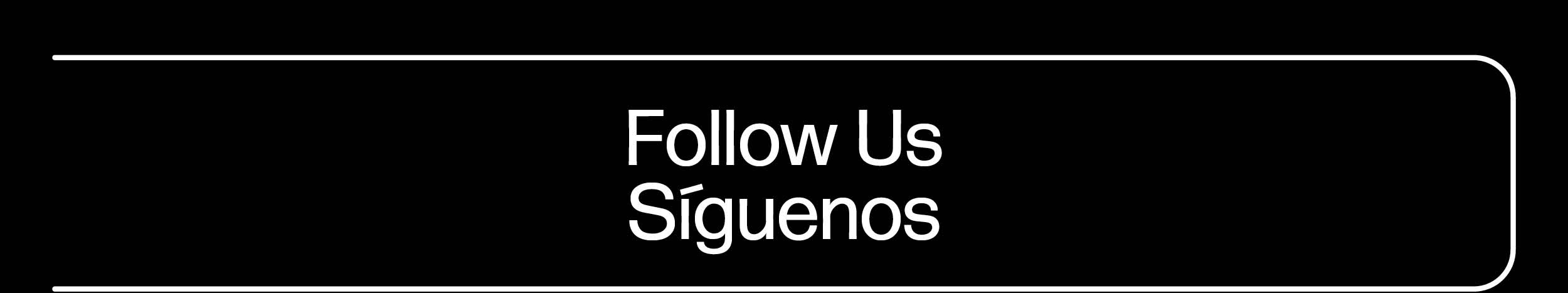 White text on black background that reads Follow Us, Síguenos
