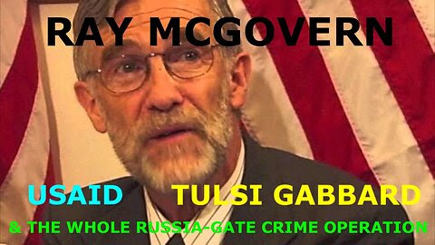 RAY MCGOVERN - TULSI GABBARD - USAID - & THE WHOLE RUSSIA-GATE CRIME OPERATION