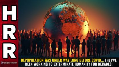DEPOPULATION was under way long before COVID... they've been working to EXTERMINATE HUMANITY for decades!