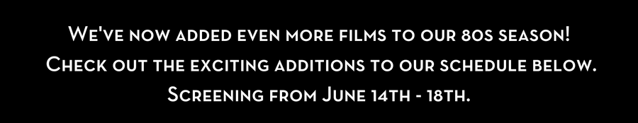 We've now added even more films to our 80s season! check out the exciting additions to our schedule below. Screening from June 14th - 18th.