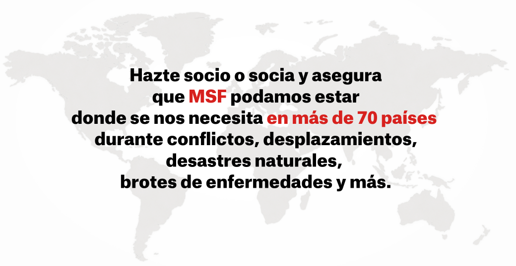 Hazte socio o socia y asegura que MSF podamos estar donde se nos necesita. 