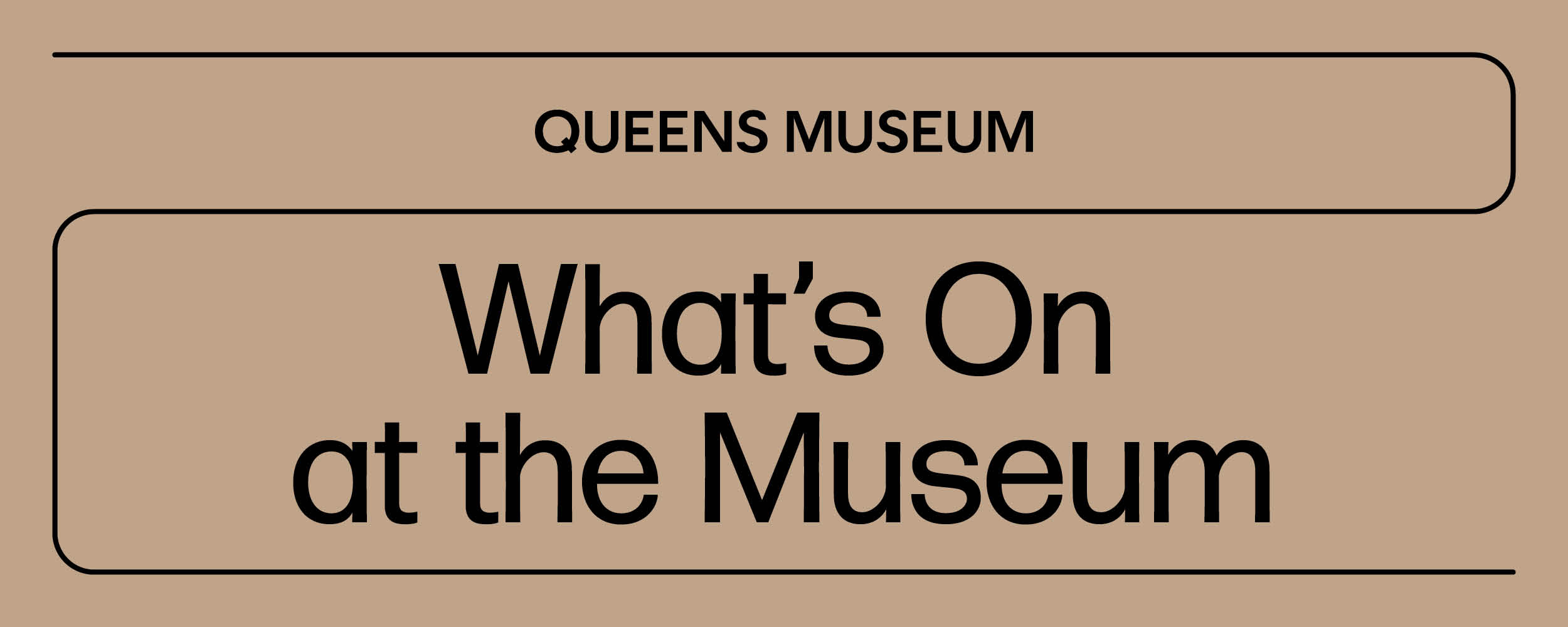 Black text on beige background with the Queens Museum logo followed by "What's On at the Museum"