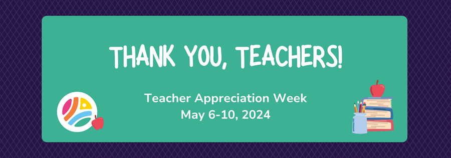 Thank you, teachers! Teacher Appreciation Week 2024
