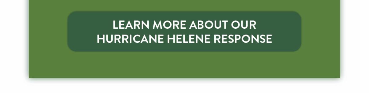 Learn more about our Hurricane Helene response.