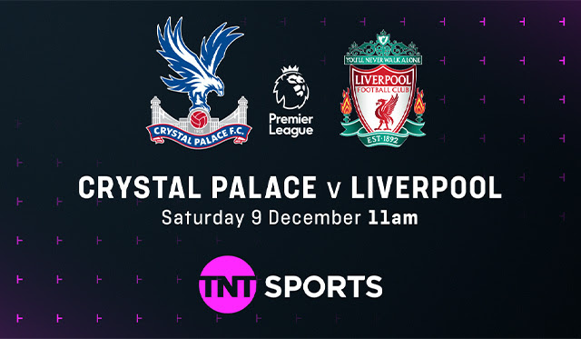 TNT Sports. Crystal Palace v Liverpool. Saturday 9 December 11am.
