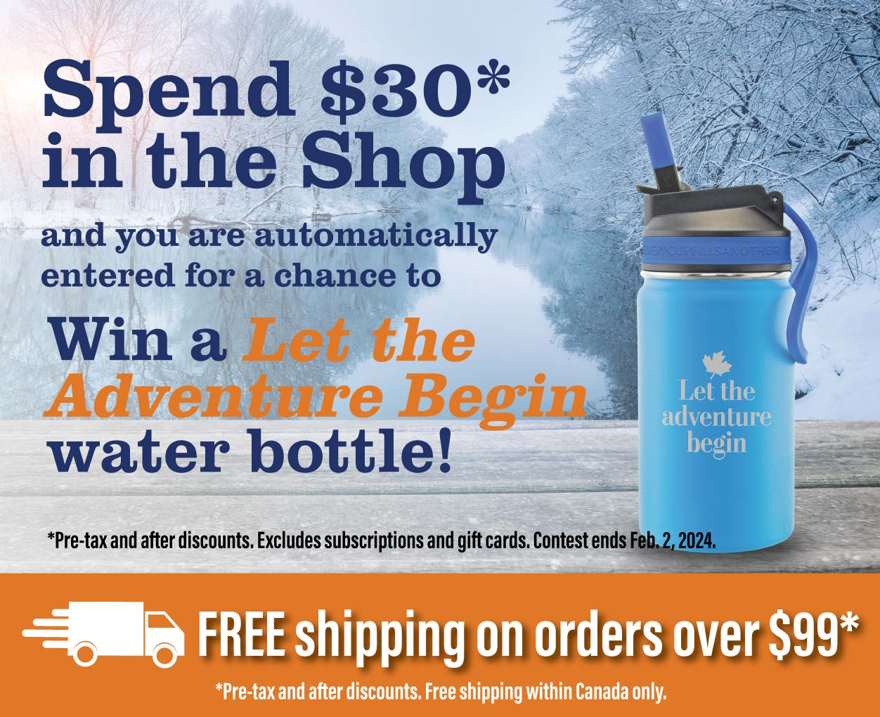Spend $30* in the Shop and you are automatically entered for a chance to Win a Let the Adventure Begin water bottle!