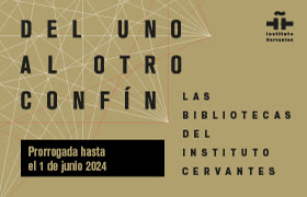 «Del uno al otro confín. Las bibliotecas del Instituto Cervantes. Prorrogada». Instituto Cervantes.