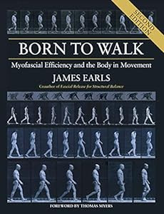 The mechanics, mysteries, and methods of upright walking<br><br>Born to Walk, Second Edition: Myofascial Efficiency and the Body in Movement