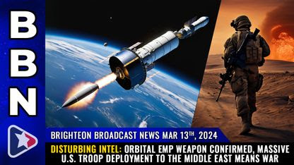 Brighteon Broadcast News, Mar 13, 2023 - DISTURBING INTEL: Orbital EMP weapon confirmed, massive U.S. troop deployment to the Middle East means WAR