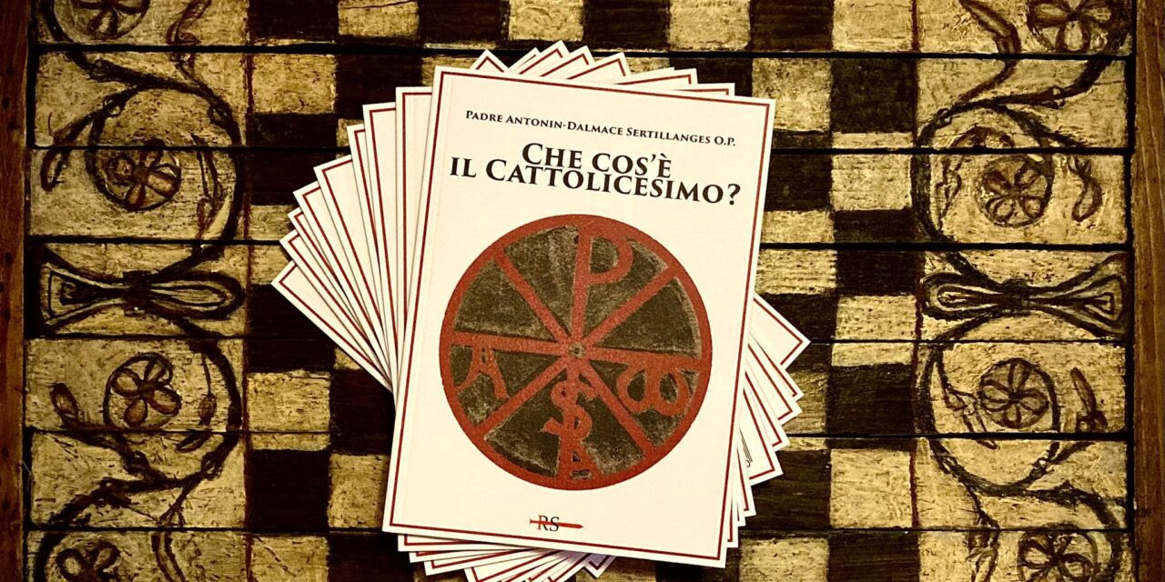 Novità: “Che cos’è il Cattolicesimo?” del Padre Antonin-Dalmace Sertillanges O.P.