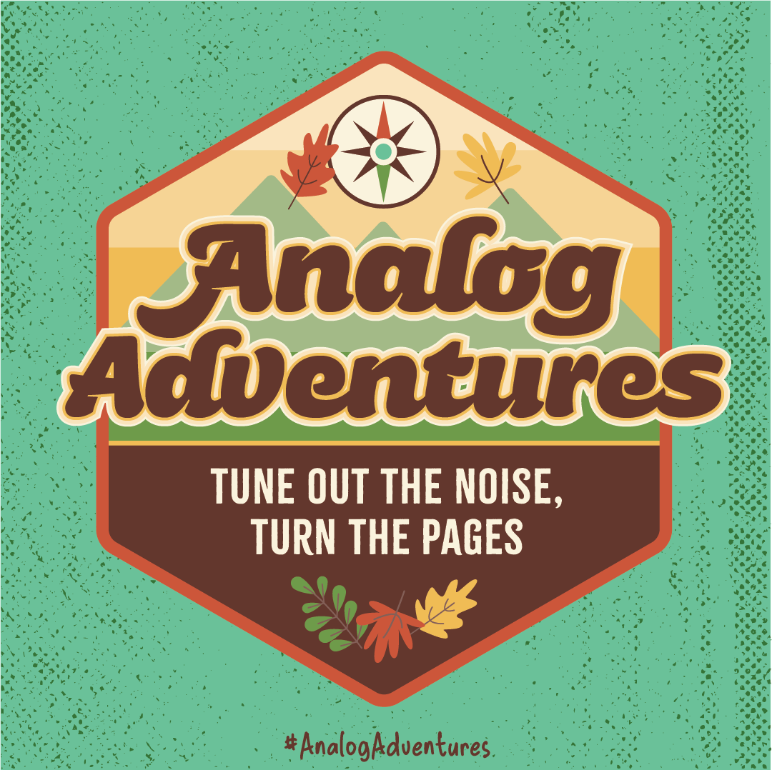 Analog Adventures. Turn out the noise, turn the pages.