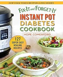 Tasty diabetic recipes for your instant pot<br><br>Fix-It and Forget-It Instant Pot Diabetes Cookbook: 127 Super Easy Healthy Recipes