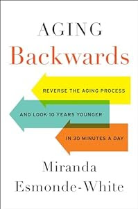Eye-opening guide to anti-aging...<br><br>Aging Backwards: Reverse the Aging Process and Look 10 Years Younger in 30 Minutes a Day