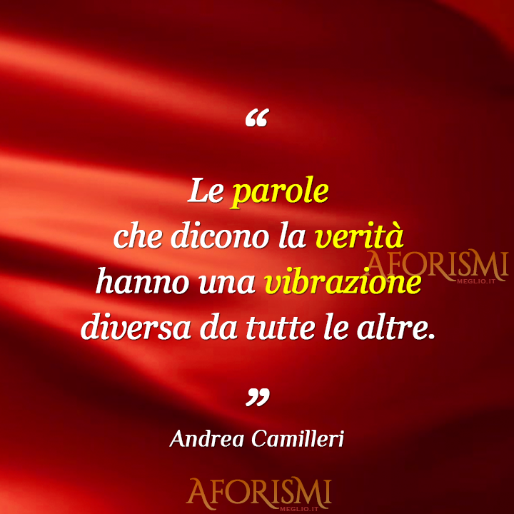 Le parole che dicono la verità hanno una vibrazione diversa da tutte le altre.