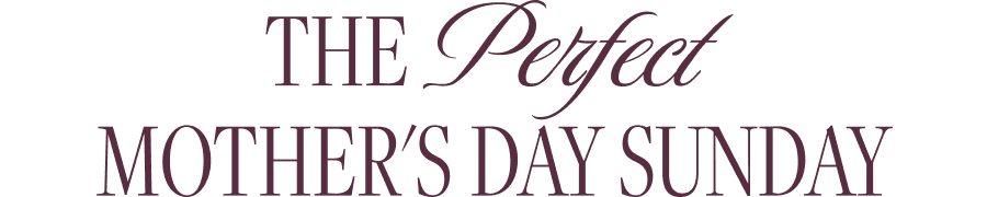 The Perfect Mother's Day Sunday