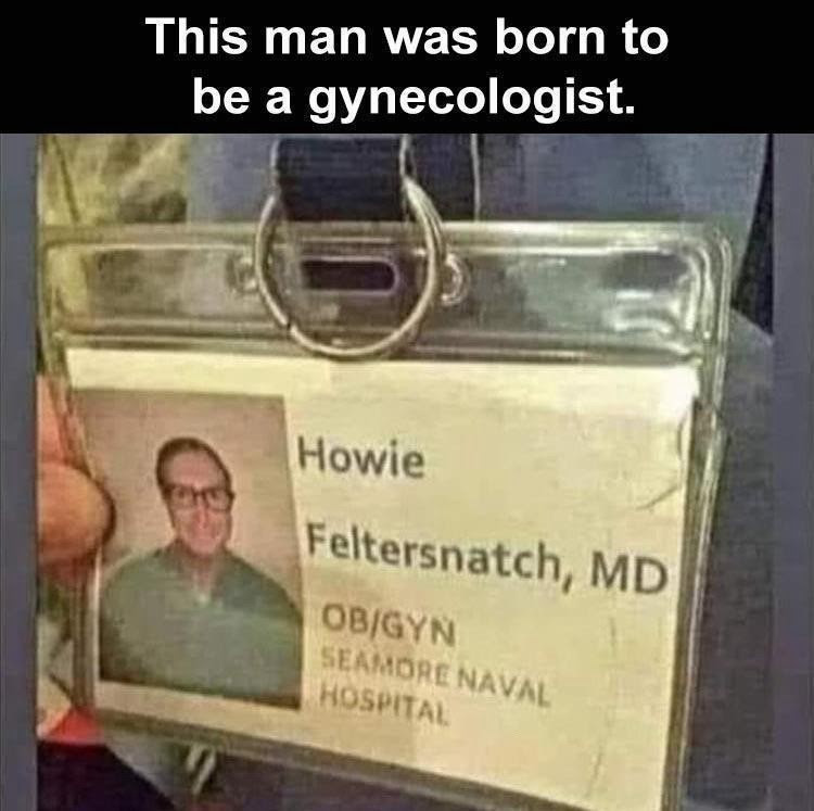 This man was born to be a gynecologist Howie Feltersnatch MD OBGYN SEAMORE NAVAL HOSPITAL