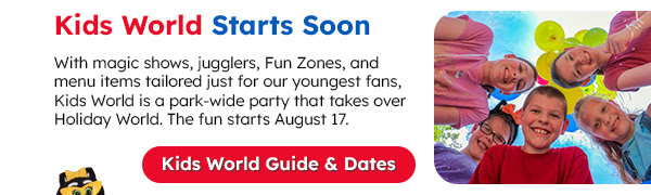 Kids World Starts Soon. With magic shows, jugglers, Fun Zones, and menu items tailored just for our youngest fans, Kids World is a park-wide party that takes over Holiday World. The fun starts August 17. Kids World Guided & Dates.