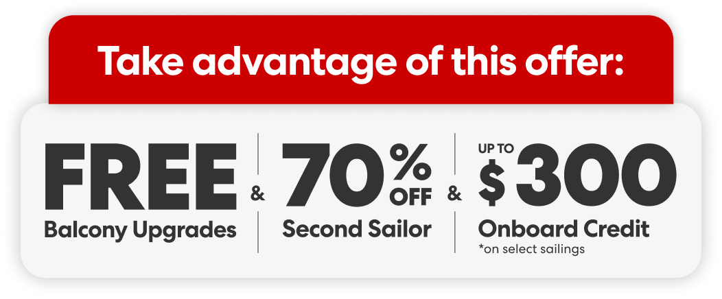 Free Balcony Upgrades & 70% off second sailor & up to $300 USD onboard credit