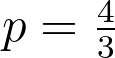 p=\frac{4}{3}