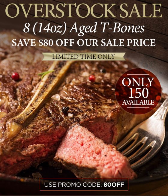 Overstock T-bones - save $80Off the sale price. Use promo code 80OFF.  This weekend only.