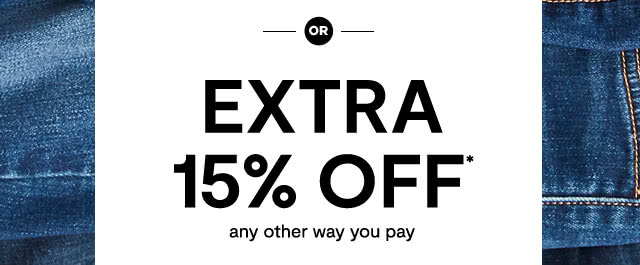 or extra 15% off* any other way you pay