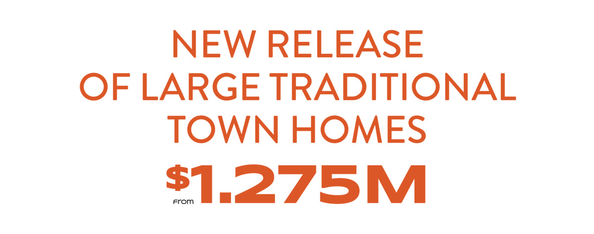 NEW RELEASE OF LARGE TRADITIONAL TOWN HOMES FROM $1.275M