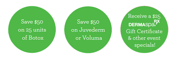 Save $50 on 25 units of Botox | Save $50 on Juvederm or Voluma | Receive a $25 Gift Card
