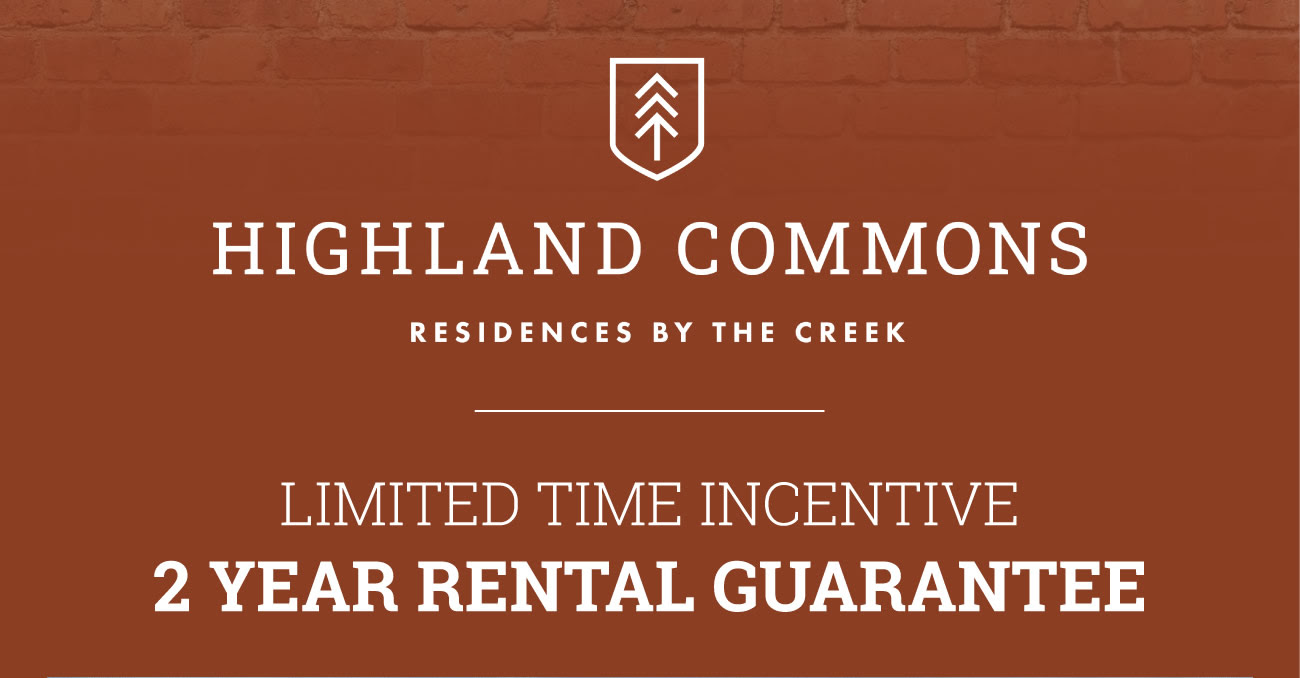 HIGHLAND COMMONS - LIMITED TIME INCENTIVES - 2 YEAR RENTAL GUARANTEE