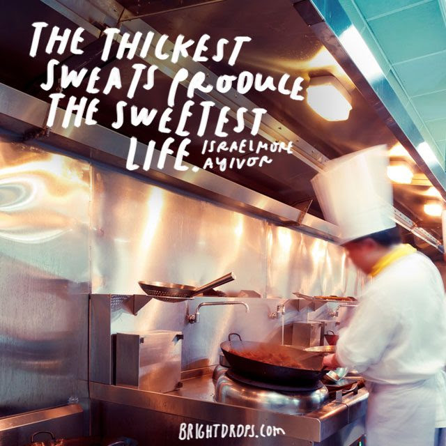 “The thickest sweats produce the sweetest life.” – Isrealmore Ayivor