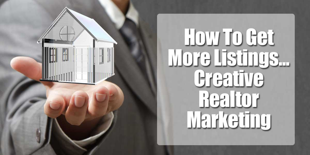 How To Get More Listings | Creative Realtor Marketing