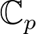 \mathbb{C}_{p} \mathbb{C}_{p}