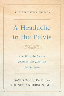 A Headache in the Pelvis: The Wise-Anderson Protocol for Healing Pelvic Pain: The Definitive Edition PDF
