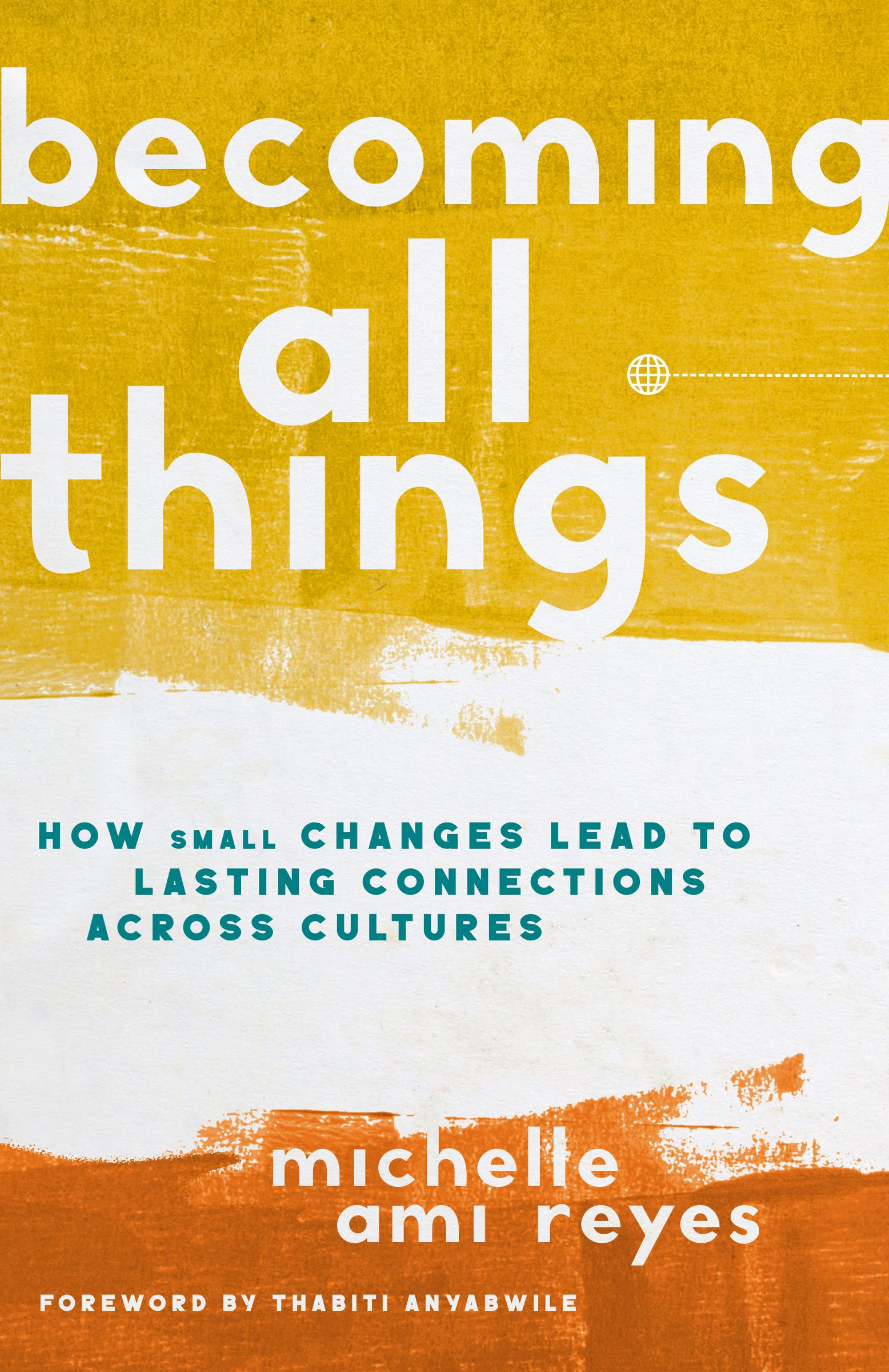 Becoming All Things: How Small Changes Lead To Lasting Connections Across Cultures PDF