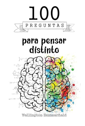 100 Preguntas para pensar distinto: Pensamiento lateral | Pensamiento divergente | Soluciones más allá de la lógica | Desarrollar la creatividad | ... ideas novedosas creativas (Spanish Edition)