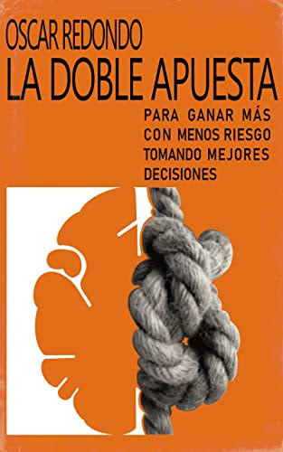 La Doble Apuesta: Para ganar más con menos riesgo tomando mejores decisiones (Spanish Edition)