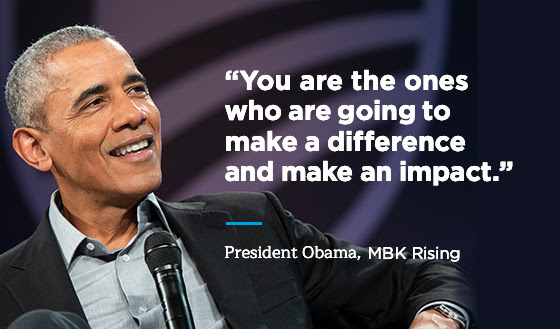 "You are the ones who are going to make a difference and make an impact." -President Obama, MBK Rising
