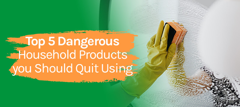 Top 5 Dangerous Household Products you Should Quit Using