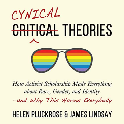 pdf download Cynical Theories: How Activist Scholarship Made Everything About Race, Gender, and Identity - and Why This Harms Everybody
