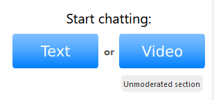 A screenshot of a portion of Omegle's landing page. Under the heading Start Chatting: there are two blue buttons, one for Text chatting and the other for Video chatting. Under the blue Video button, there is a small grey button that is labelled as the Unmoderated Section.