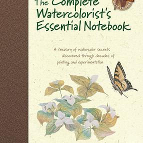 The Complete Watercolorist&#39;s Essential Notebook: A Treasury of Watercolor Secrets Discovered Through Decades of Painting and Experimentation