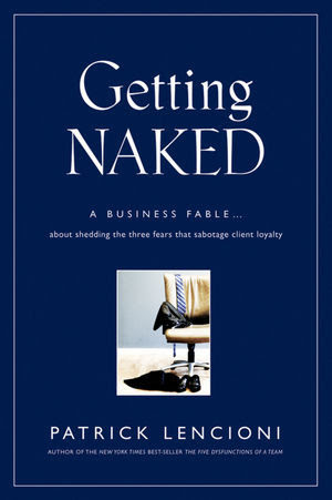 pdf download Getting Naked: A Business Fable about Shedding the Three Fears That Sabotage Client Loyalty