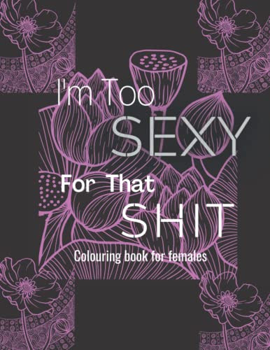 I'm Too SEXY For That SHIT: Coloring books that are inspirational and encouraging for girls, teenagers, adults, black women, and grandmothers. Suitable for all age ranges | Holiday Edition |