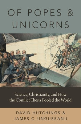 Of Popes and Unicorns: Science, Christianity, and How the Conflict Thesis Fooled the World PDF