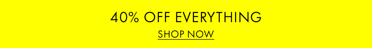 40% OFF EVERYTHING | SHOP NOW