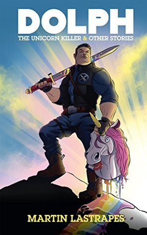 Dolph the Unicorn Killer & Other Stories by Martin Lastrapes