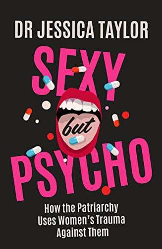Sexy But Psycho: How the Patriarchy Uses Women?s Trauma Against Them PDF