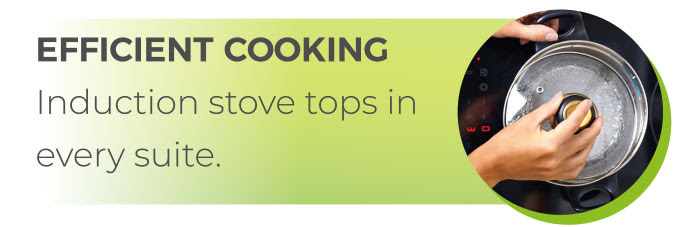 EFFICIENT COOKING Induction stove tops in every suite.